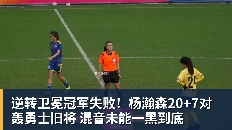 乐竞体育逆转卫冕冠军失败!杨瀚森20+7对轰勇士旧将 混音未能一黑到底