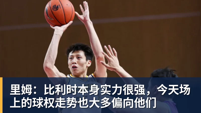 乐竞体育里姆：比利时本身实力很强，今天场上的球权走势也大多偏向他们
