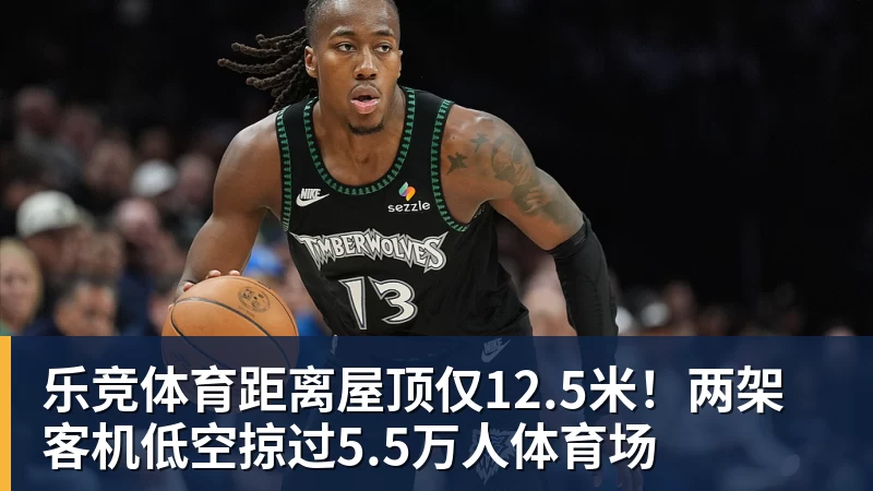 乐竞体育距离屋顶仅12.5米！两架客机低空掠过5.5万人体育场