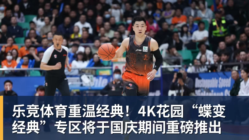 乐竞体育重温经典!4K花园“蝶变经典”专区将于国庆期间重磅推出