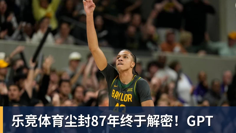 乐竞体育尘封87年终于解密！GPT